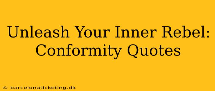 Unleash Your Inner Rebel: Conformity Quotes