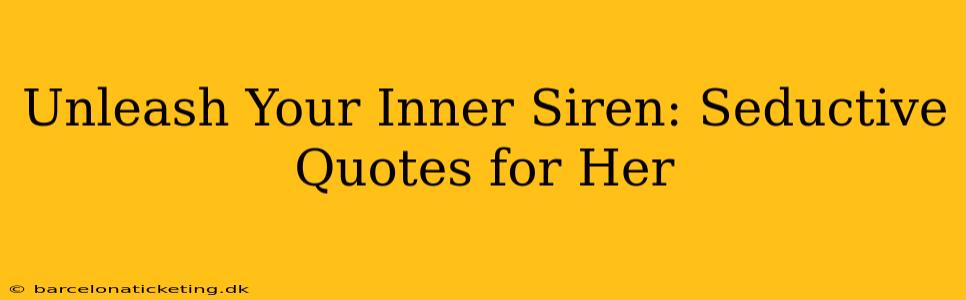Unleash Your Inner Siren: Seductive Quotes for Her