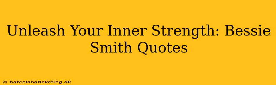 Unleash Your Inner Strength: Bessie Smith Quotes