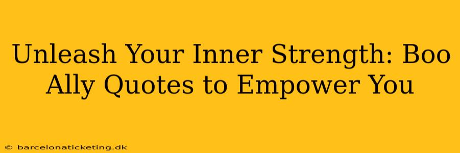 Unleash Your Inner Strength: Boo Ally Quotes to Empower You
