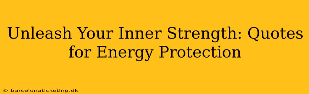 Unleash Your Inner Strength: Quotes for Energy Protection