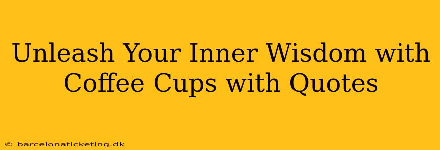 Unleash Your Inner Wisdom with Coffee Cups with Quotes