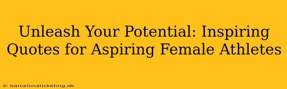 Unleash Your Potential: Inspiring Quotes for Aspiring Female Athletes