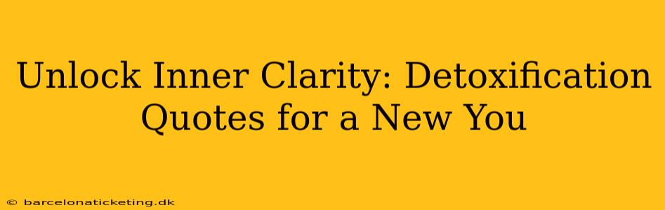 Unlock Inner Clarity: Detoxification Quotes for a New You