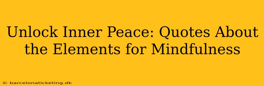 Unlock Inner Peace: Quotes About the Elements for Mindfulness