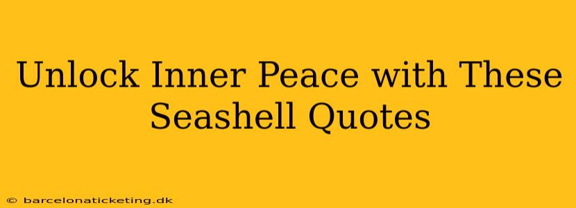 Unlock Inner Peace with These Seashell Quotes