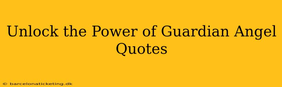 Unlock the Power of Guardian Angel Quotes