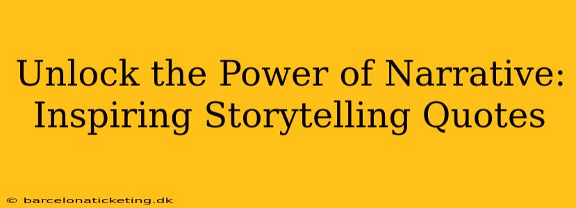 Unlock the Power of Narrative: Inspiring Storytelling Quotes