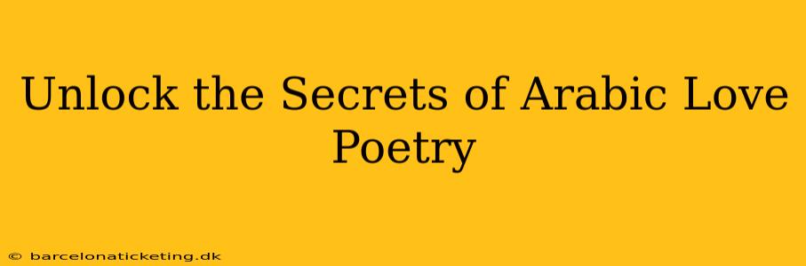 Unlock the Secrets of Arabic Love Poetry