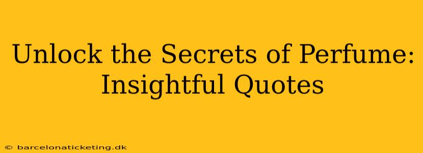 Unlock the Secrets of Perfume: Insightful Quotes