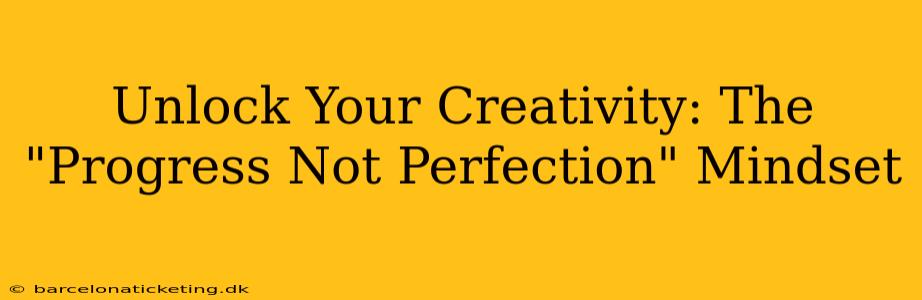 Unlock Your Creativity: The "Progress Not Perfection" Mindset