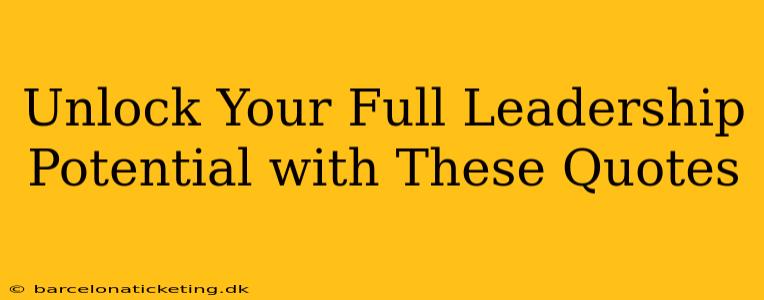 Unlock Your Full Leadership Potential with These Quotes