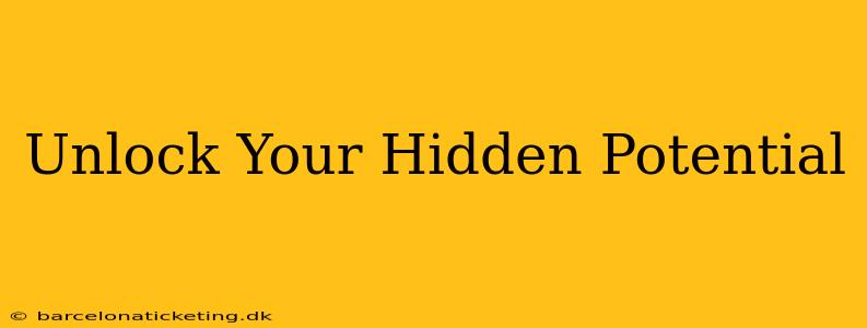 Unlock Your Hidden Potential