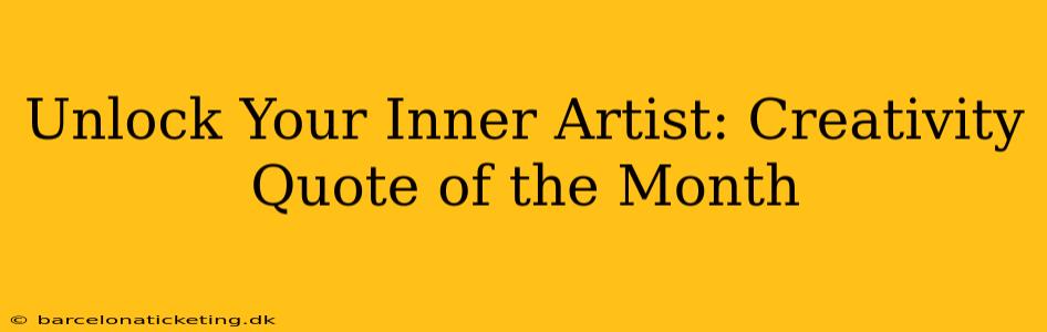 Unlock Your Inner Artist: Creativity Quote of the Month