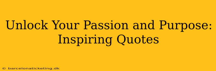 Unlock Your Passion and Purpose: Inspiring Quotes