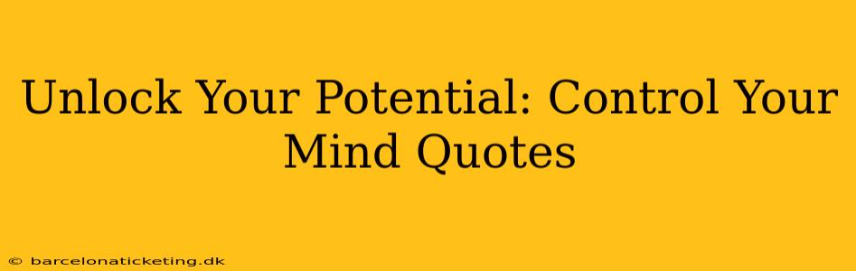Unlock Your Potential: Control Your Mind Quotes