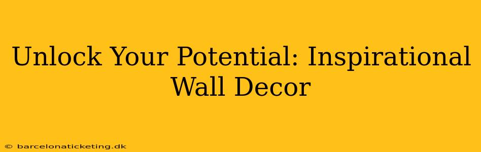 Unlock Your Potential: Inspirational Wall Decor