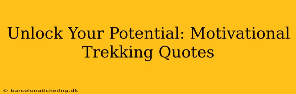 Unlock Your Potential: Motivational Trekking Quotes