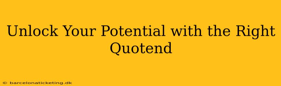 Unlock Your Potential with the Right Quotend