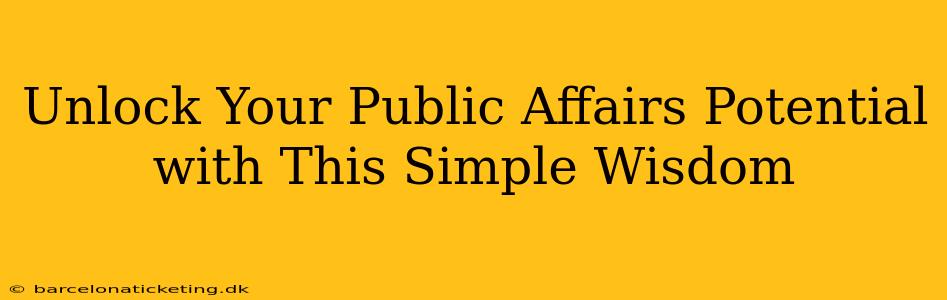 Unlock Your Public Affairs Potential with This Simple Wisdom