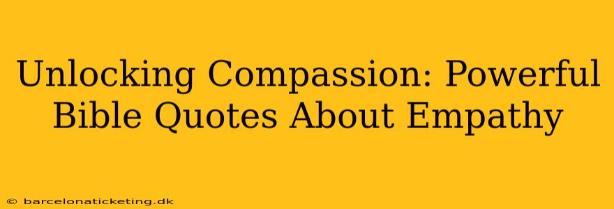 Unlocking Compassion: Powerful Bible Quotes About Empathy