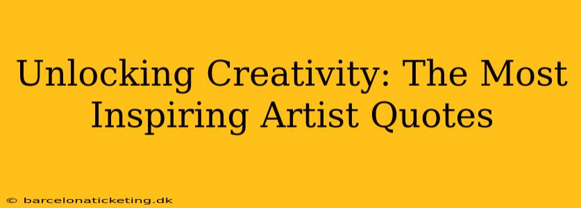 Unlocking Creativity: The Most Inspiring Artist Quotes