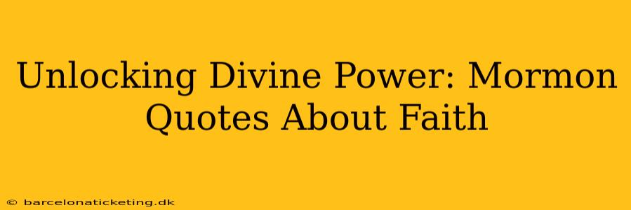 Unlocking Divine Power: Mormon Quotes About Faith