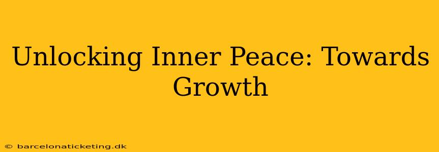 Unlocking Inner Peace: Towards Growth