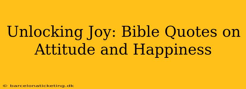 Unlocking Joy: Bible Quotes on Attitude and Happiness