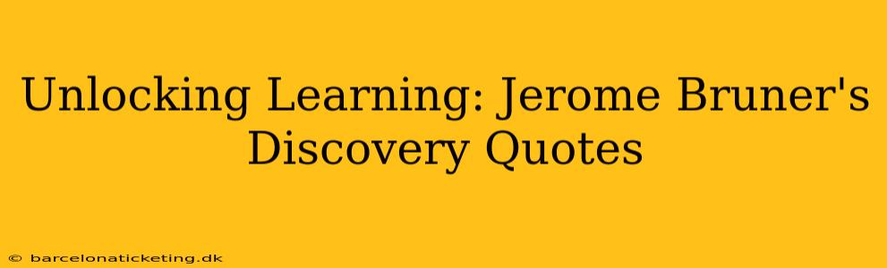 Unlocking Learning: Jerome Bruner's Discovery Quotes