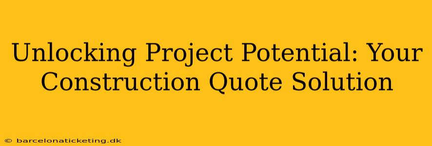 Unlocking Project Potential: Your Construction Quote Solution