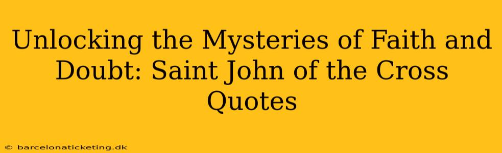 Unlocking the Mysteries of Faith and Doubt: Saint John of the Cross Quotes