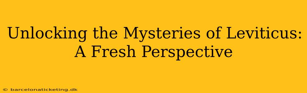 Unlocking the Mysteries of Leviticus: A Fresh Perspective