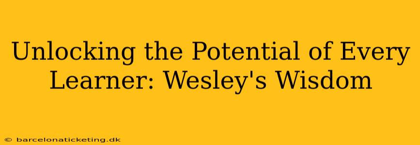 Unlocking the Potential of Every Learner: Wesley's Wisdom