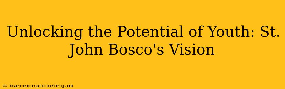 Unlocking the Potential of Youth: St. John Bosco's Vision
