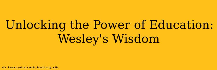 Unlocking the Power of Education: Wesley's Wisdom