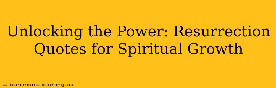 Unlocking the Power: Resurrection Quotes for Spiritual Growth