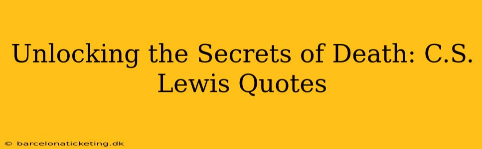 Unlocking the Secrets of Death: C.S. Lewis Quotes
