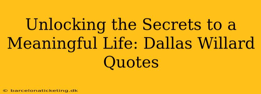 Unlocking the Secrets to a Meaningful Life: Dallas Willard Quotes