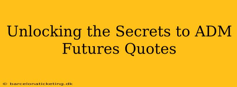 Unlocking the Secrets to ADM Futures Quotes
