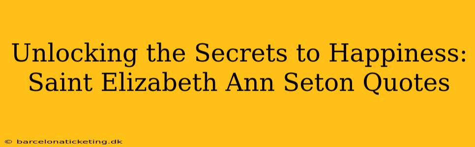 Unlocking the Secrets to Happiness: Saint Elizabeth Ann Seton Quotes