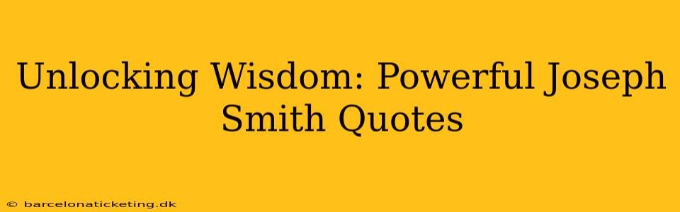 Unlocking Wisdom: Powerful Joseph Smith Quotes