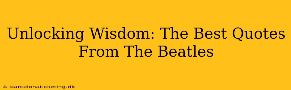 Unlocking Wisdom: The Best Quotes From The Beatles