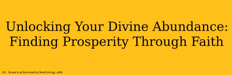 Unlocking Your Divine Abundance: Finding Prosperity Through Faith