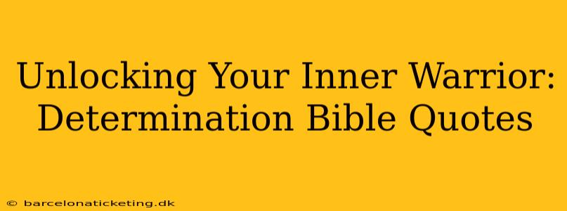Unlocking Your Inner Warrior: Determination Bible Quotes