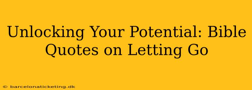 Unlocking Your Potential: Bible Quotes on Letting Go