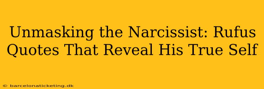 Unmasking the Narcissist: Rufus Quotes That Reveal His True Self