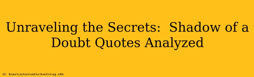 Unraveling the Secrets:  Shadow of a Doubt Quotes Analyzed