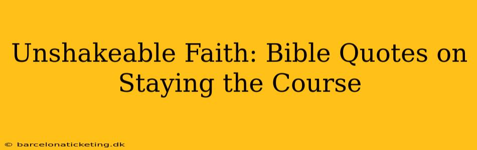 Unshakeable Faith: Bible Quotes on Staying the Course