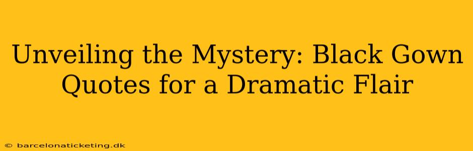Unveiling the Mystery: Black Gown Quotes for a Dramatic Flair